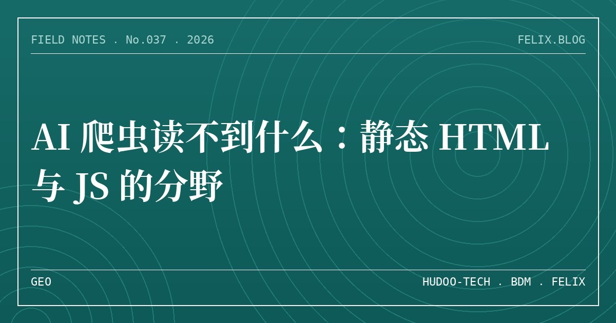 AI 爬虫读不到什么：静态 HTML 与 JS 的分野
