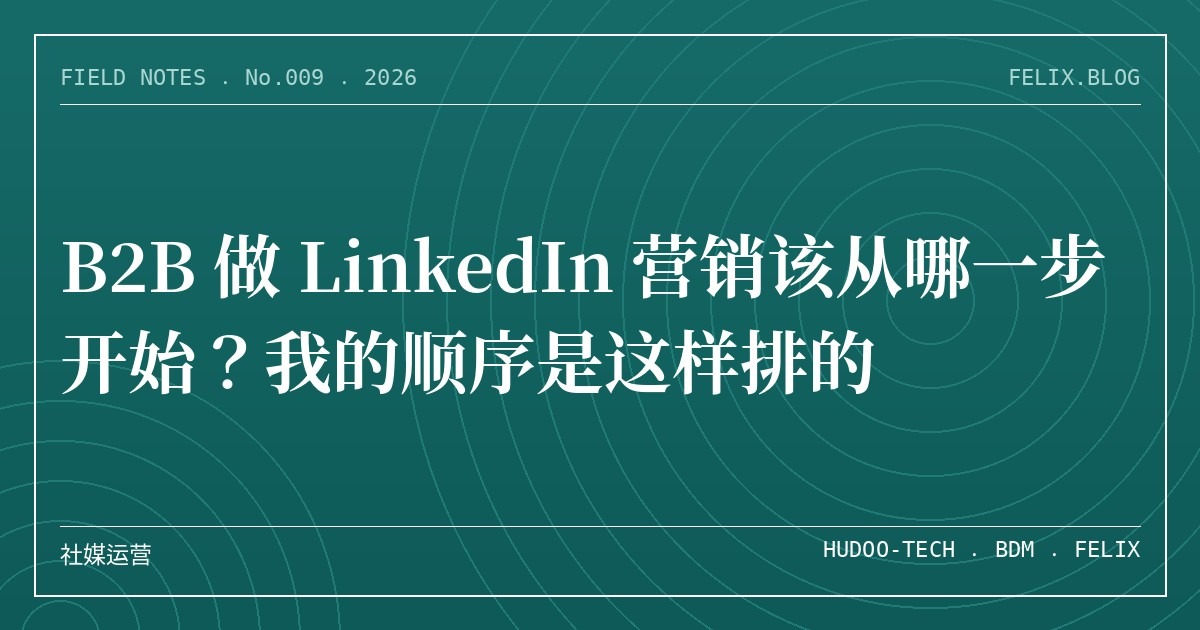 B2B 做 LinkedIn 营销该从哪一步开始？我的顺序是这样排的