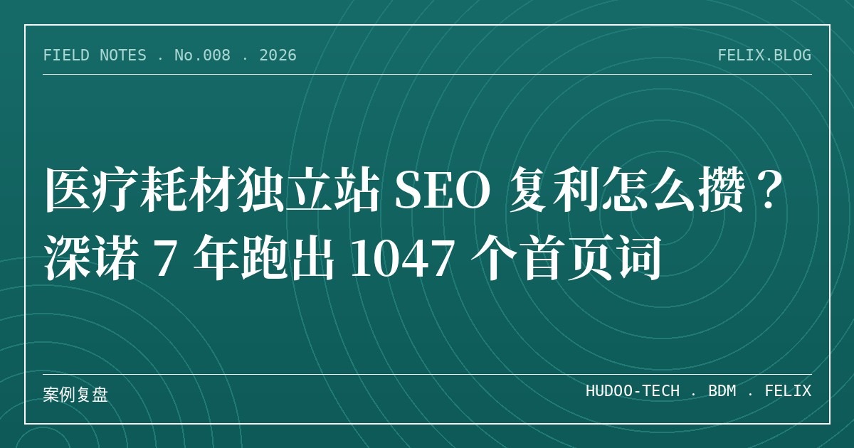 医疗耗材独立站 SEO 复利怎么攒？深诺 7 年跑出 1047 个首页词