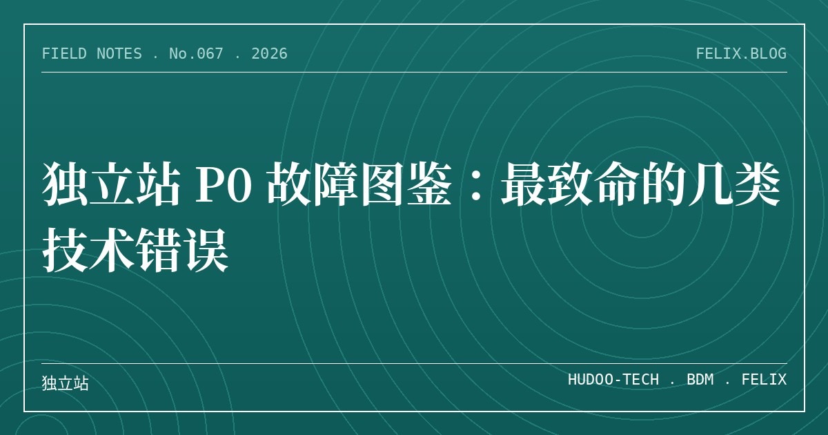 独立站 P0 故障图鉴：最致命的几类技术错误